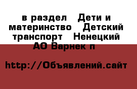  в раздел : Дети и материнство » Детский транспорт . Ненецкий АО,Варнек п.